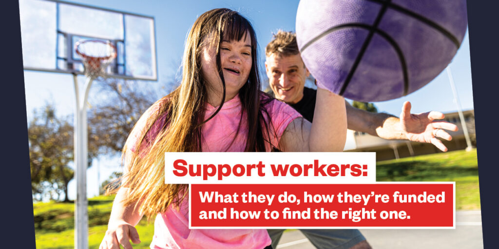 Graphic featuring a young woman playing basketball with a support worker, alongside the words “Support workers: What they do, how they’re funded and how to find the right one.”